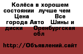 Колёса в хорошем состоянии, лучше чем! › Цена ­ 12 000 - Все города Авто » Шины и диски   . Оренбургская обл.